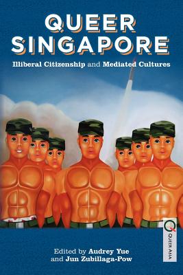 Queer Singapore: Illiberal Citizenship and Mediated Cultures (Queer Asia)