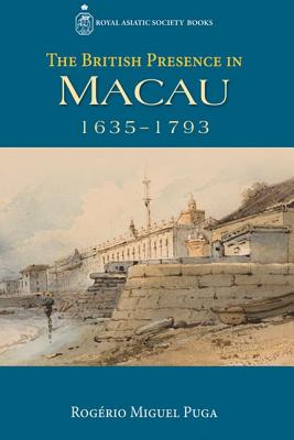 The British Presence in Macau, 16351793 (Royal Asiatic Society Books)