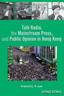 Talk Radio, the Mainstream Press, and Public Opinion in Hong Kong (Hong Kong Culture and Society)