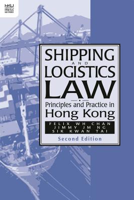 Shipping and Logistics Law: Principles and Practice in Hong Kong, Second Edition (Hong Kong University Press Law Series)