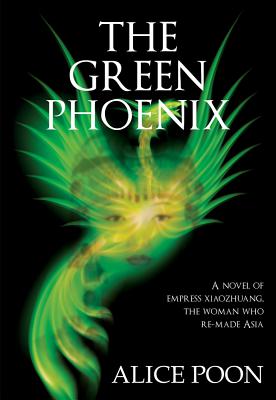 The Green Phoenix: A Novel of the Woman Who Re-Made Asia, Empress Xiaozhuang