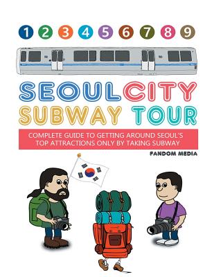 Seoul City Subway Tour (Full Color Edition): Complete Guide to Getting Around Seoul's Top Attractions by Just Taking the Subway Image for Seoul City Subway Tour (Full Color Edition): Complete Guide to Getting Around Seoul's Top Attractions by Just Taking the Subway