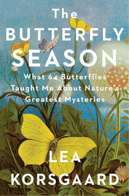 The Butterfly Season What 64 Butterflies Taught Me About Nature's Great Mysteries and the Meaning of Life