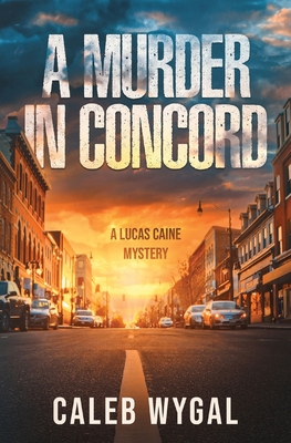 A Murder in Concord: A Lucas Caine Mystery (Lucas Caine Thrillers and Mysteries)
