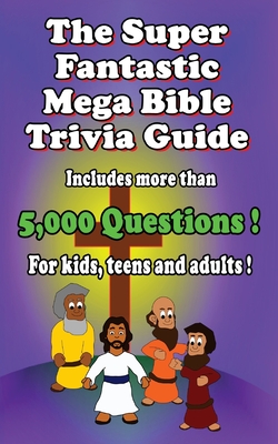 Super Fantastic Mega Bible Trivia Guide: 5,000 questions !