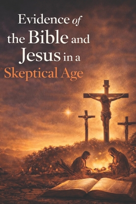 Evidence of the Bible and Jesus in a Skeptical Age