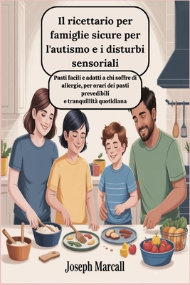 Il ricettario per famiglie sicure per l'autismo e i disturbi sensoriali: Pasti facili e adatti a chi soffre di allergie, per orari dei pasti prevedibi