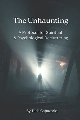 The Unhaunting: A Protocol for Spiritual & Psychological Decluttering
