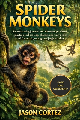 Spider Monkeys: An enchanting journey into the treetops where playful acrobats leap, chatter, and weave tales of friendship, courage, and jungle wonde