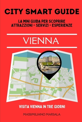 CITY SMART GUIDE VIENNA. La mini guida per scoprire Attrazioni, Servizi ed Esperienze.