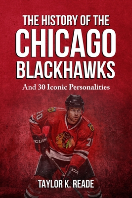 History Of The Chicago Blackhawks: And 30 Iconic Personalities