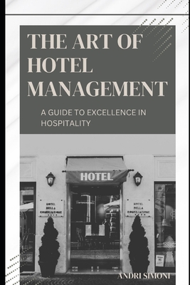 The Art of Hotel Management: A Guide to Excellence in Hospitality