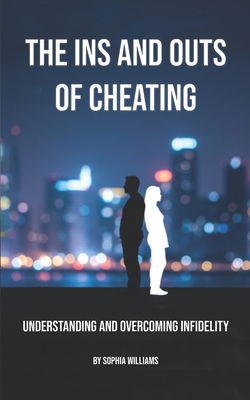 The Ins and Outs of Cheating: Understanding and Overcoming Infidelity