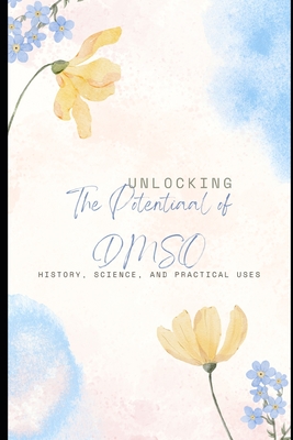Unlocking the Potential of DMSO: History, Science, and Practical Uses