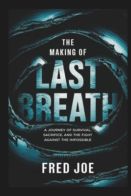 The Making of Last Breath: A Journey of Survival, Sacrifice, and the Fight Against the Impossible