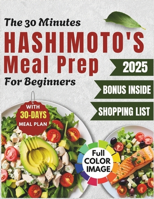 The 30 Minutes Hashimoto's Meal Prep For Beginners: Easy And Delicious Gluten-Free & Soy-Free Meals for Thyroid Health