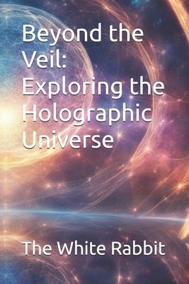 Beyond the Veil: Exploring the Holographic Universe