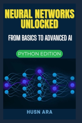 Neural Networks Unlocked: From Basics to Advanced AI