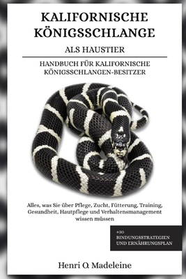 Kalifornische Knigsschlange ALS Haustier - Handbuch Fr Kalifornische Knigsschlangen-Besitzer: Alles, was Sie ber Pflege, Zucht, Ftterung, Trainin
