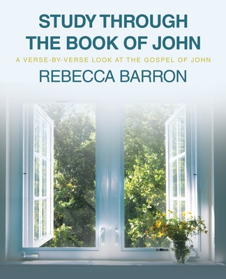 Study Through the Book of John: A Verse-by-Verse Look at the Gospel of John