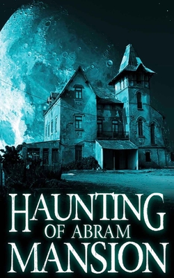 Haunting of Abram Mansion