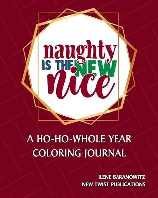 Naughty Is The New Nice: A Ho-Ho-Whole Year Coloring Journal