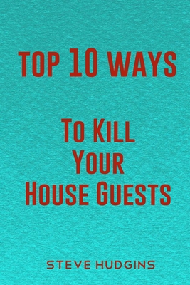 Top 10 Ways To Kill Your House Guests