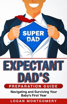 Expectant Dad's Preparation Guide: Navigating and Surviving Your Baby's First Year