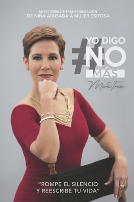 Yo Digo No Ms: Mi historia de transformacin, de nia abusada a mujer exitosa.