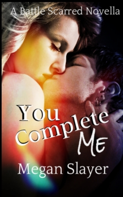 You Complete Me: Battle Scarred book 4, Contemporary Paranormal Erotic Romance