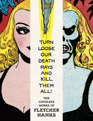 Turn Loose Our Death Rays and Kill Them All!: The Complete Works of Fletcher Hanks