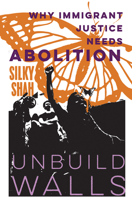 Unbuild Walls: Why Immigrant Justice Needs Abolition