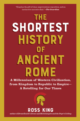 Shortest History of Ancient Rome: A Millennium of Western Civilization, from Kingdom to Republic to Empire - A Retelling for Our Times